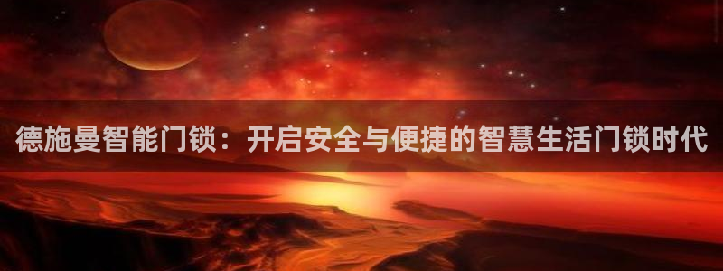 富联娱乐平台是什么公司：德施曼智能门锁：开启安全与便捷的智慧
