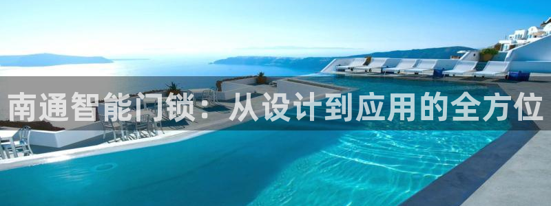 富联娱乐app更新时间：南通智能门锁：从设计到应用的全方位