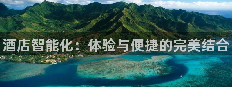 富联娱乐平台登录不上去：酒店智能化：体验与便捷的完美结合