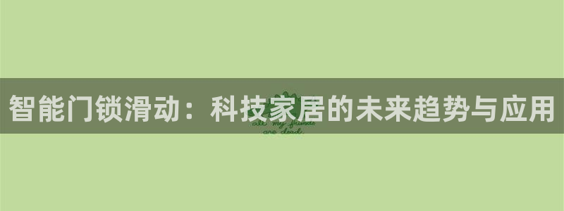 富联娱乐平台下载：智能门锁滑动：科技家居的未来趋势与应用