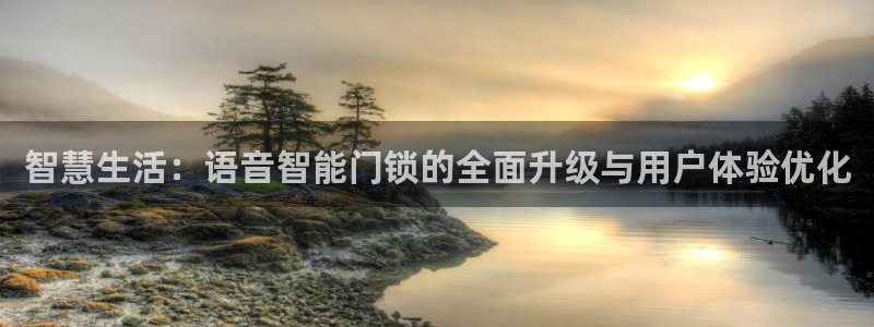 富联娱乐平台下载：智慧生活：语音智能门锁的全面升级与用户体验