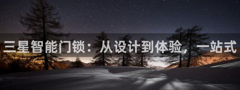 富联娱乐主管月原判官333OO：三星智能门锁：从设计到体验，