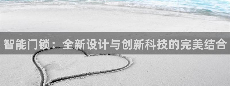 富联娱乐登录入口：智能门锁：全新设计与创新科技的完美结合