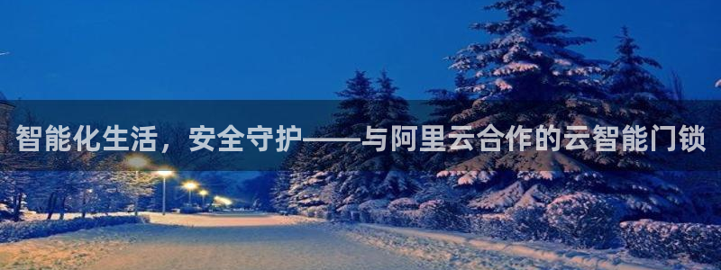 富联娱乐APP下载：智能化生活，安全守护——与阿里云合作的云