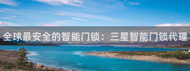富联娱乐总代理电话地址：全球最安全的智能门锁：三星智能门锁代