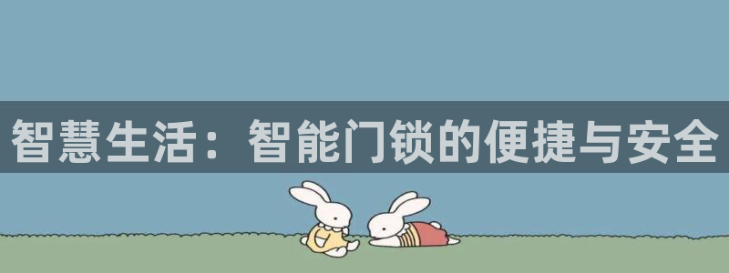 富联娱乐在线注册链接是什么：智慧生活：智能门锁的便捷与安全