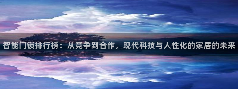 富联娱乐招商脏7O777：智能门锁排行榜：从竞争到合作，现代