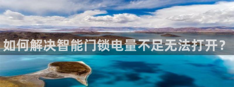 富联娱乐主管经判官333OO：如何解决智能门锁电量不足无法打