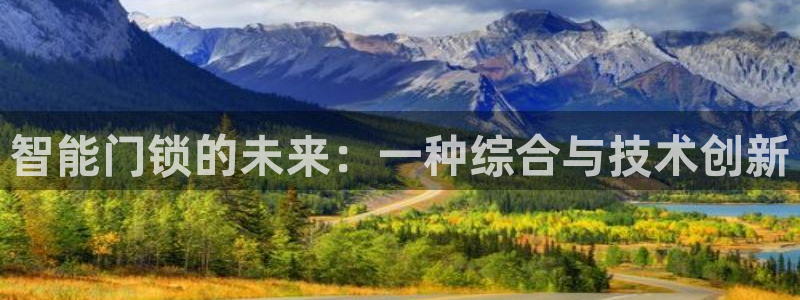 富联2娱乐首页网址：智能门锁的未来：一种综合与技术创新