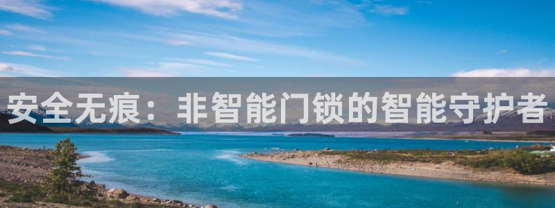 富联娱乐主管续判官333OO：安全无痕：非智能门锁的智能守护