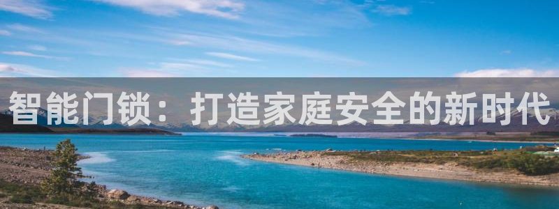 富联娱乐平台登录不了：智能门锁：打造家庭安全的新时代