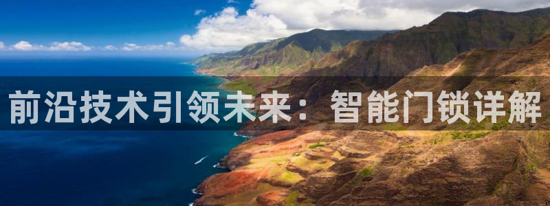 富联娱乐代理：前沿技术引领未来：智能门锁详解