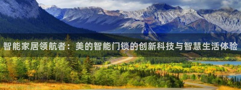 富联娱乐招商鱼判官333OO：智能家居领航者：美的智能门锁的