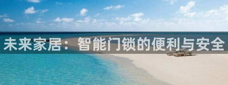 富联娱乐官网注册入口网址：未来家居：智能门锁的便利与安全