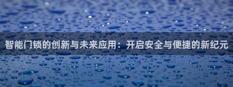 富联娱乐是什么公司的：智能门锁的创新与未来应用：开启安全与便